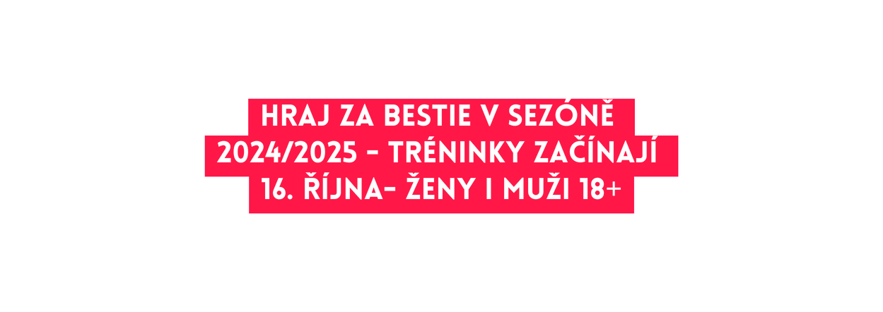 hraj za bestie v sezóně 2024 2025 tréninky začínají 16 října ženy i muži 18