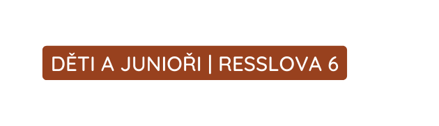 DĚTI A JUNIOŘI RESSLOVA 6